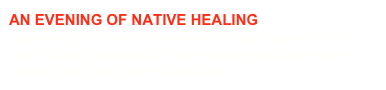 AN EVENING OF NATIVE HEALING Sponsored by EarthAlive Communications and presented to the Mount Shasta community by Karuk medicine man culture-bearer Charles Thom Sr and Earth Circle Drum.