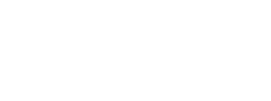 EarthAlive is a full-service Independent Multimedia Production Company 
located in Northern California producing
•  Insightful Documentary & Educational Films  •  
•  Media to Amplify the Indigenous Voice  •   
•  Powerful, Cost-Effective, Promotional Videos  &  DVDs  •    
•  for Individuals, Small Businesses and Non-Profit Organizations  • 
•  Unique Cultural Events  •  Photography for Websites and Publication  •