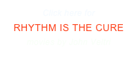 Click here for 
RHYTHM IS THE CURE 
movies by John Veltri